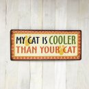 Blechschild - MY CAT IS COOLER THAN YOUR CAT - Vintage Wandschild