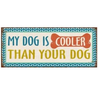Blechschild - MY DOG IS COOLER THAN YOUR DOG - Vintage Wandschild