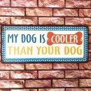 Blechschild - MY DOG IS COOLER THAN YOUR DOG - Vintage Wandschild