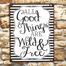 Blechschild Shabby - ALL GOOD THINGS ARE WILD & FREE...