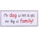 Blechschild - MY DOG IS NOT A PET, MY DOG IS FAMILY! -...