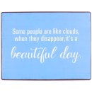 Blechschild - Some people are like clouds, when they dissapear, it´s a beautiful day!