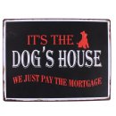 Vintage Blechschild - It´s The Dog´s House. We Just Pay The Mortgage! Schild