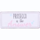 Blechschild - PROSECCO IS THE ANSWER - Wandschild im...