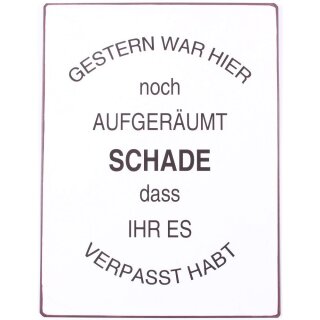 Blechschild - Gestern war hier noch aufgeräumt. Schade dass Ihr es verpasst habt